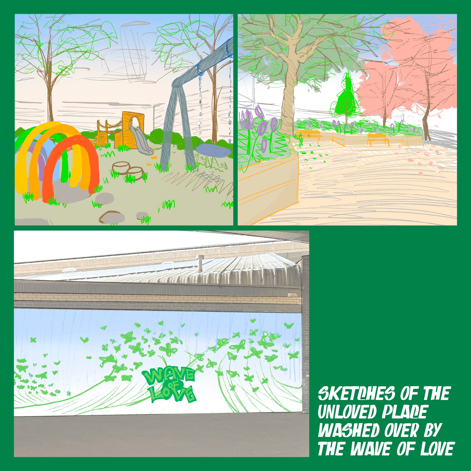 The sale of the football kit would help spread love by funding the renovation of unloved space in the local Grenfell area.
The space near the Westway Sports & Fitness Centre would be the first place to be renovated. These are the sketches previewing my vision. 

